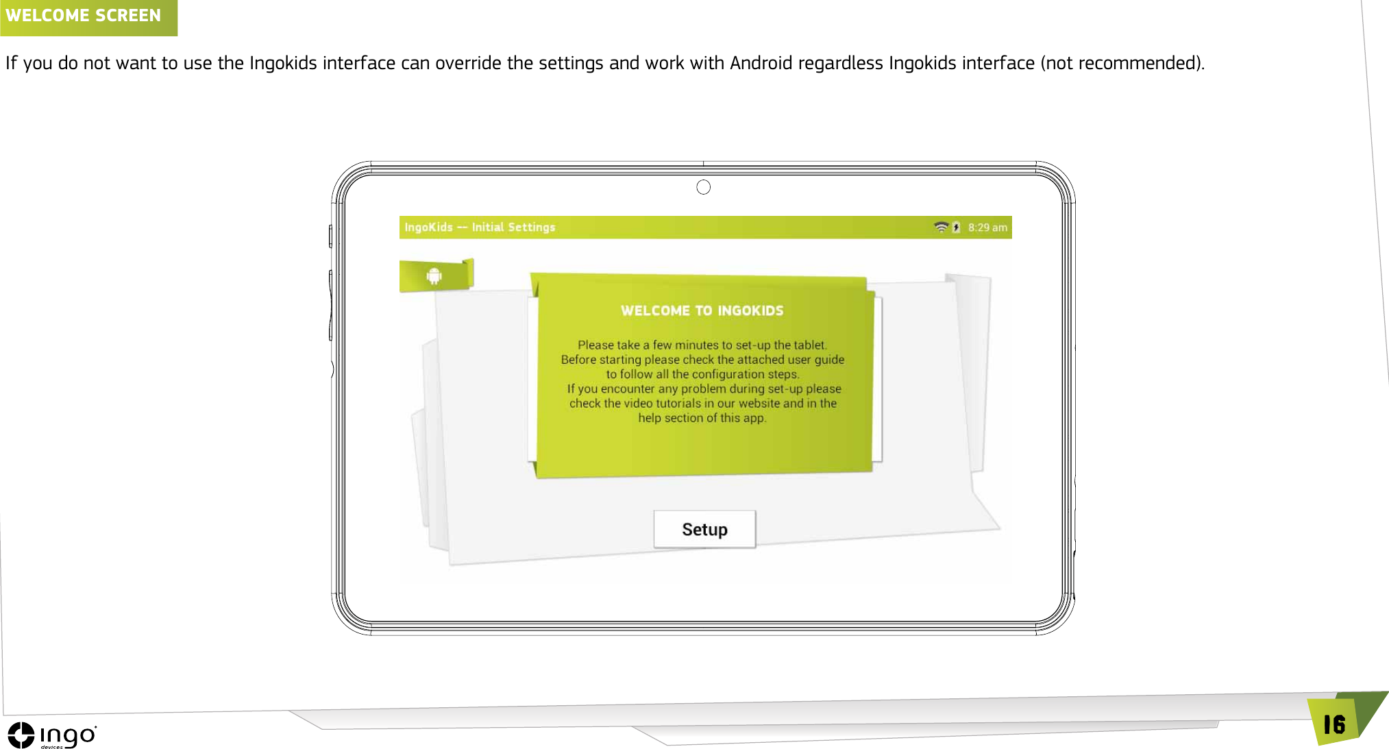 16wELCOME SCREEN If you do not want to use the Ingokids interface can override the settings and work with Android regardless Ingokids interface (not recommended).  