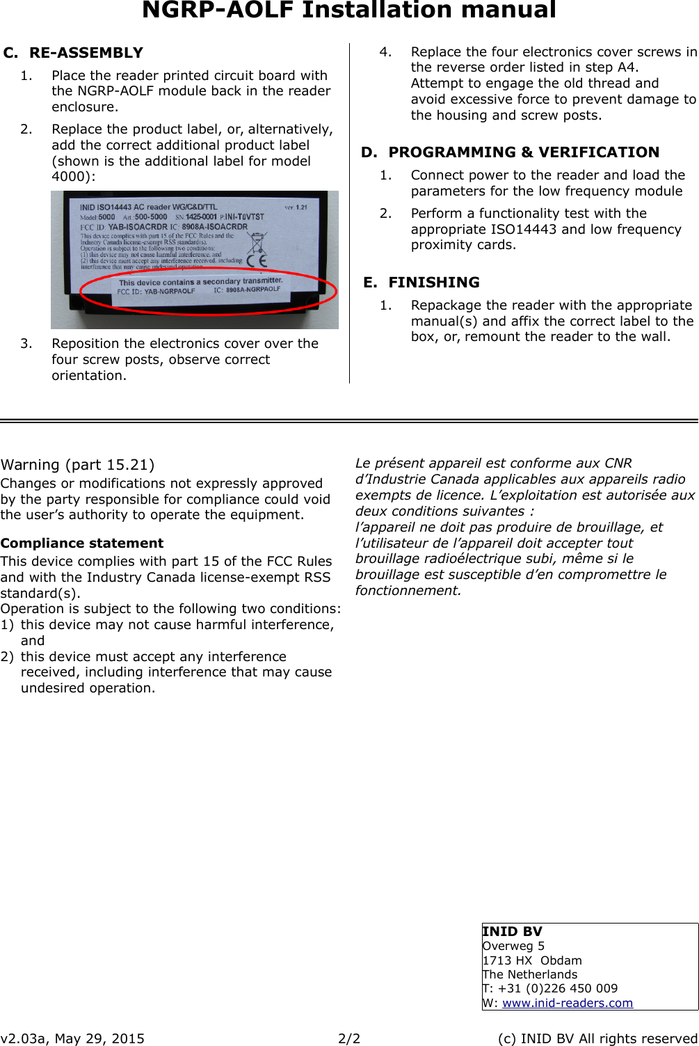 NGRP-AOLF Installation manualC. RE-ASSEMBLY1. Place the reader printed circuit board with the NGRP-AOLF module back in the reader enclosure.2. Replace the product label, or, alternatively, add the correct additional product label (shown is the additional label for model 4000):3. Reposition the electronics cover over the four screw posts, observe correct orientation.4. Replace the four electronics cover screws inthe reverse order listed in step A4.Attempt to engage the old thread and avoid excessive force to prevent damage tothe housing and screw posts.D. PROGRAMMING &amp; VERIFICATION1. Connect power to the reader and load the parameters for the low frequency module2. Perform a functionality test with the appropriate ISO14443 and low frequency proximity cards.E. FINISHING1. Repackage the reader with the appropriate manual(s) and affix the correct label to thebox, or, remount the reader to the wall.Warning (part 15.21)Changes or modifications not expressly approved by the party responsible for compliance could void the user’s authority to operate the equipment.Compliance statementThis device complies with part 15 of the FCC Rules and with the Industry Canada license-exempt RSS standard(s).Operation is subject to the following two conditions:1) this device may not cause harmful interference, and2) this device must accept any interference received, including interference that may cause undesired operation.Le présent appareil est conforme aux CNR d’Industrie Canada applicables aux appareils radio exempts de licence. L’exploitation est autorisée auxdeux conditions suivantes :l’appareil ne doit pas produire de brouillage, etl’utilisateur de l’appareil doit accepter tout brouillage radioélectrique subi, même si le brouillage est susceptible d’en compromettre le fonctionnement.v2.03a, May 29, 2015 2/2 (c) INID BV All rights reservedINID BVOverweg 51713 HX  ObdamThe NetherlandsT: +31 (0)226 450 009W: www.inid-readers.com