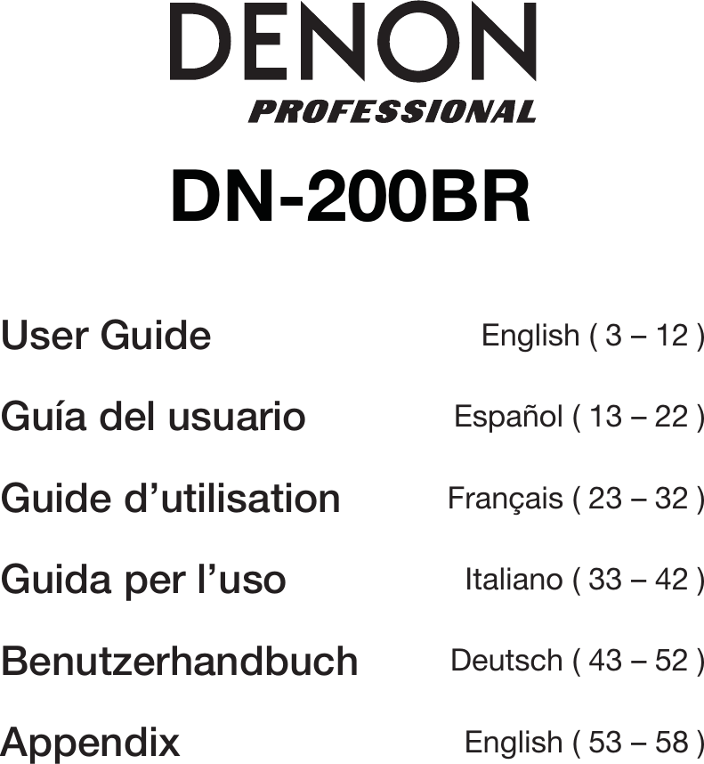    DN-200BR   User Guide English ( 3 – 12 )Guía del usuario Español ( 13 – 22 )Guide d’utilisation Français ( 23 – 32 )Guida per l’uso Italiano ( 33 – 42 )Benutzerhandbuch Deutsch ( 43 – 52 )Appendix English ( 53 – 58 ) 