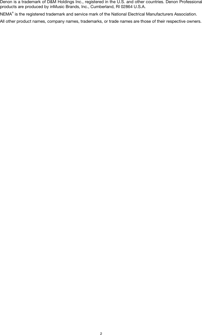   2 Denon is a trademark of D&amp;M Holdings Inc., registered in the U.S. and other countries. Denon Professional products are produced by inMusic Brands, Inc., Cumberland, RI 02864 U.S.A. NEMA® is the registered trademark and service mark of the National Electrical Manufacturers Association. All other product names, company names, trademarks, or trade names are those of their respective owners. 