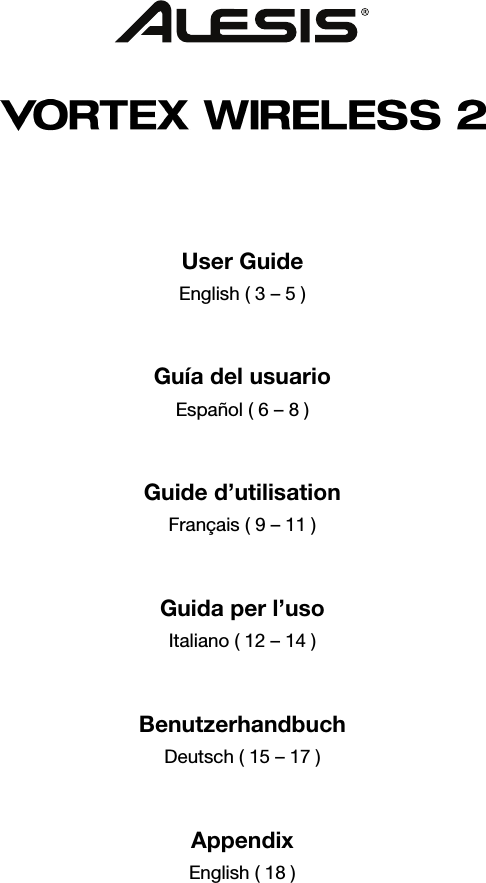                  User Guide English ( 3 – 5 )    Guía del usuario Español ( 6 – 8 )    Guide d’utilisation Français ( 9 – 11 )    Guida per l’uso Italiano ( 12 – 14 )    Benutzerhandbuch Deutsch ( 15 – 17 )    Appendix English ( 18 )   