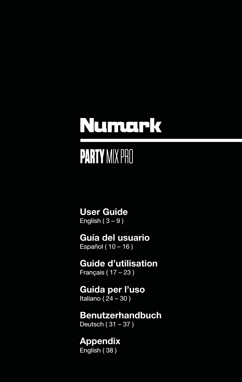                      User Guide English ( 3 – 9 )  Guía del usuario Español ( 10 – 16 )  Guide d’utilisation Français ( 17 – 23 )  Guida per l’uso Italiano ( 24 – 30 )  Benutzerhandbuch Deutsch ( 31 – 37 )  Appendix English ( 38 ) 