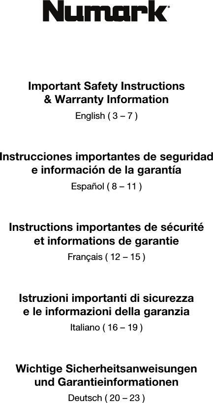                    Important Safety Instructions &amp; Warranty Information English ( 3 – 7 )     Instrucciones importantes de seguridad e información de la garantía Español ( 8 – 11 )     Instructions importantes de sécurité et informations de garantie Français ( 12 – 15 )     Istruzioni importanti di sicurezza e le informazioni della garanzia Italiano ( 16 – 19 )     Wichtige Sicherheitsanweisungen und Garantieinformationen Deutsch ( 20 – 23 )        