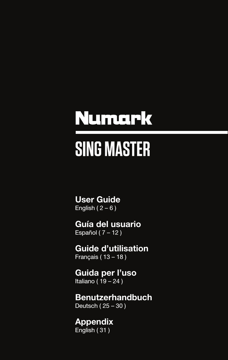                      User Guide English ( 2 – 6 )  Guía del usuario Español ( 7 – 12 )  Guide d’utilisation Français ( 13 – 18 )  Guida per l’uso Italiano ( 19 – 24 )  Benutzerhandbuch Deutsch ( 25 – 30 )  Appendix English ( 31 ) 