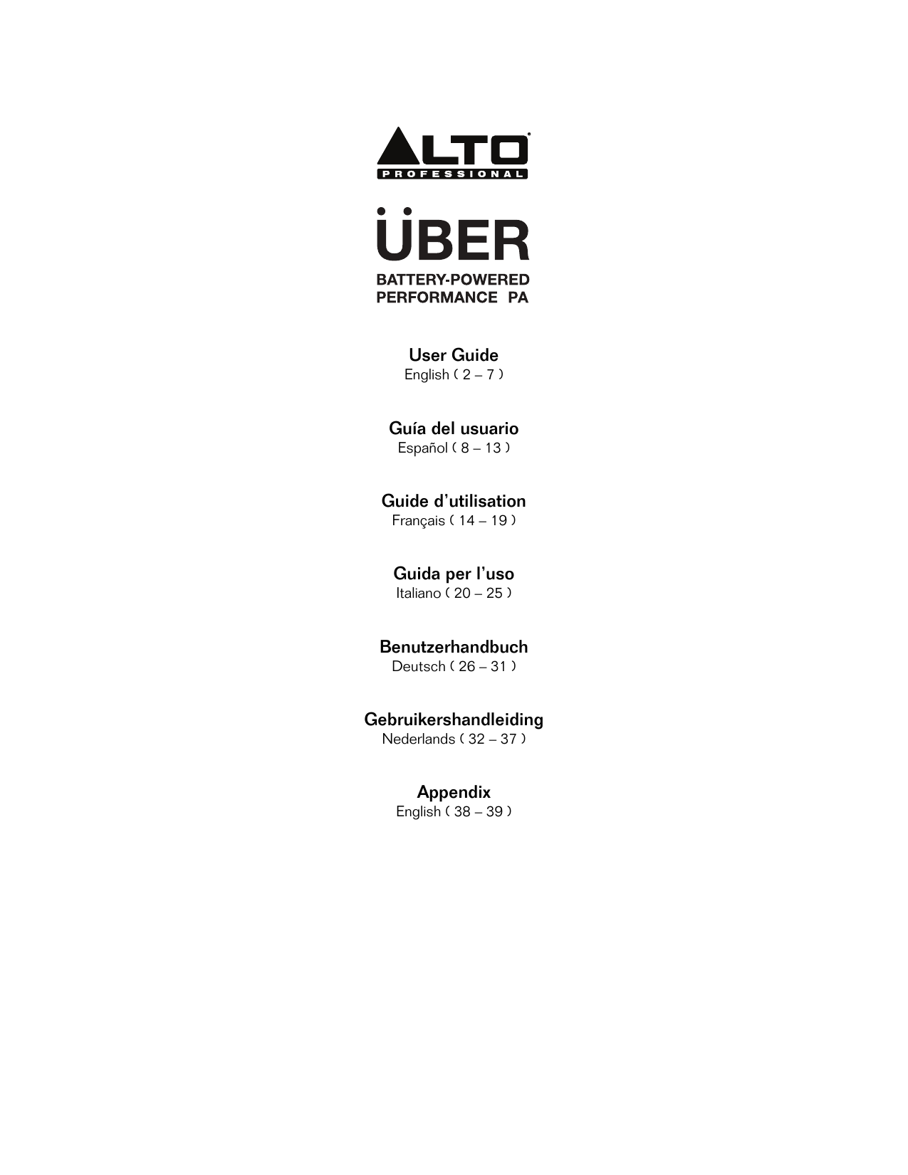              User Guide English ( 2 – 7 )   Guía del usuario Español ( 8 – 13 )   Guide d’utilisation Français ( 14 – 19 )   Guida per l’uso Italiano ( 20 – 25 )   Benutzerhandbuch Deutsch ( 26 – 31 )   Gebruikershandleiding Nederlands ( 32 – 37 )   Appendix English ( 38 – 39 )    