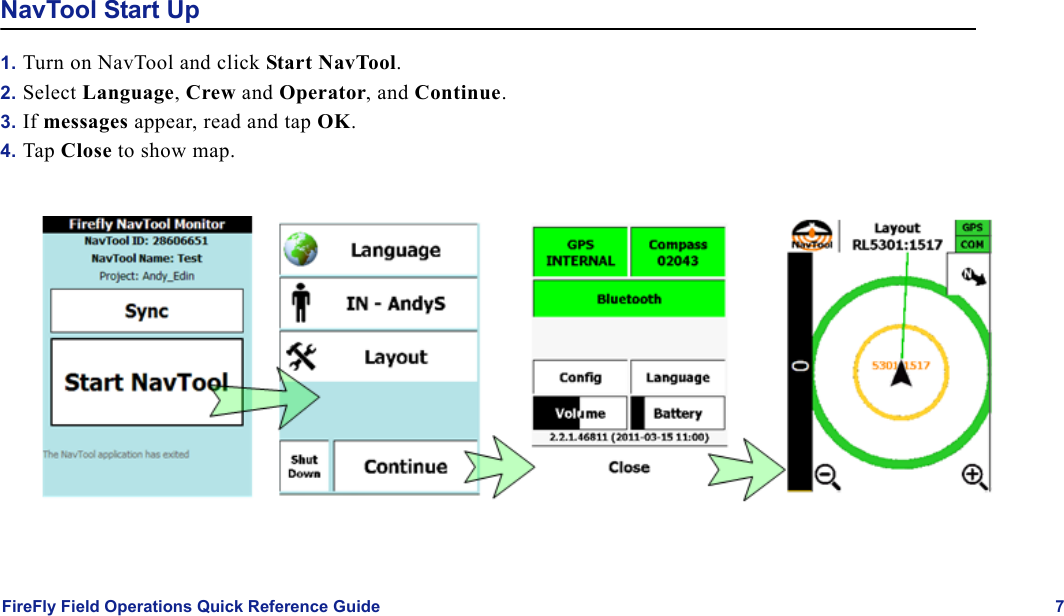 FireFly Field Operations Quick Reference Guide 7NavTool Start Up1. Turn on NavTool and click Start NavTool.2. Select Language, Crew and Operator, and Continue.3. If messages appear, read and tap OK.4. Tap Close to show map.
