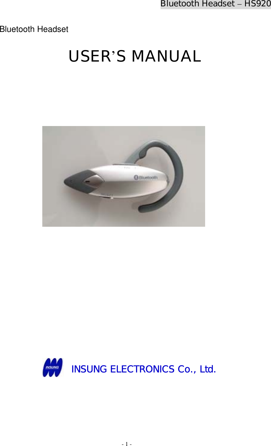 Bluetooth Headset – HS920  - 1 - Bluetooth Headset  USER’S MANUAL                 INSUNG ELECTRONICS Co., Ltd.   