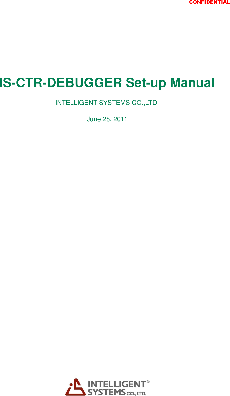  CONFIDENTIAL             IS-CTR-DEBUGGER Set-up Manual INTELLIGENT SYSTEMS CO.,LTD. June 28, 2011        