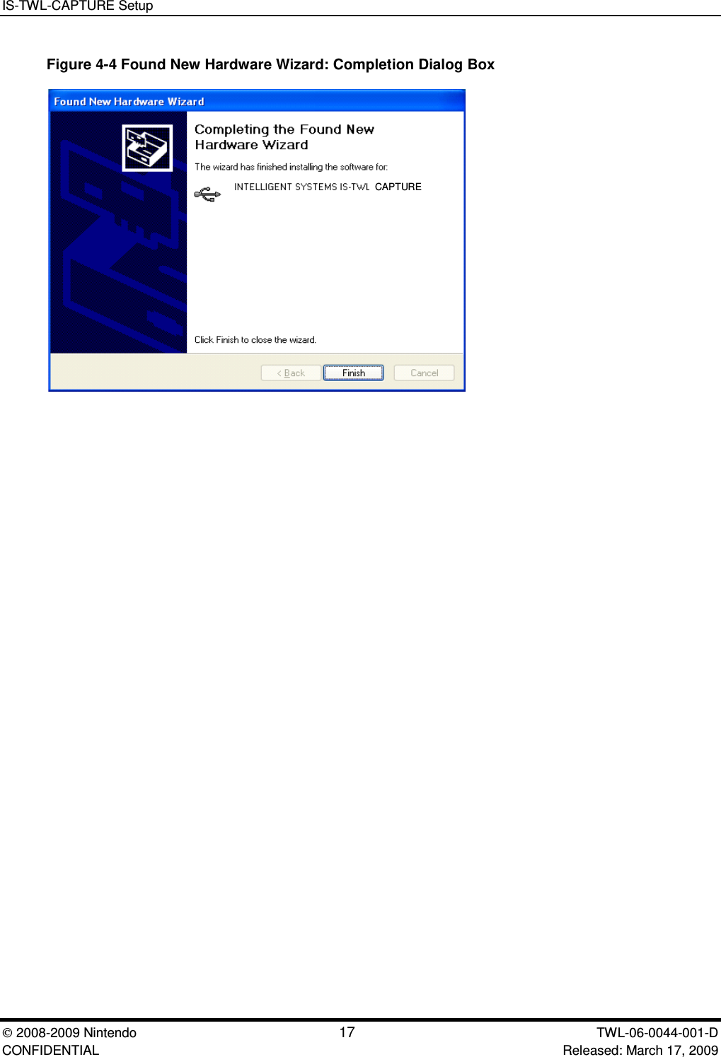 IS-TWL-CAPTURE Setup2008-2009 Nintendo 17 TWL-06-0044-001-D CONFIDENTIAL Released: March 17, 2009Figure 4-4 Found New Hardware Wizard: Completion Dialog BoxCAPTURE