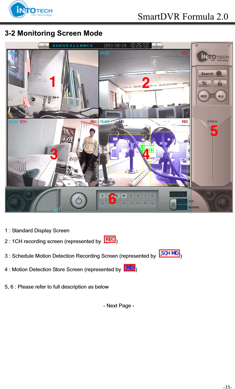GGGGGGGGGGGGGGGGGGGGGGGGGGGGGGGSmartDVR Formula 2.0G                                                                               -35-G3-2 Monitoring Screen Mode 1 : Standard Display Screen   2 : 1CH recording screen (represented by  )3 : Schedule Motion Detection Recording Screen (represented by  )4 : Motion Detection Store Screen (represented by  )5, 6 : Please refer to full description as below - Next Page - 