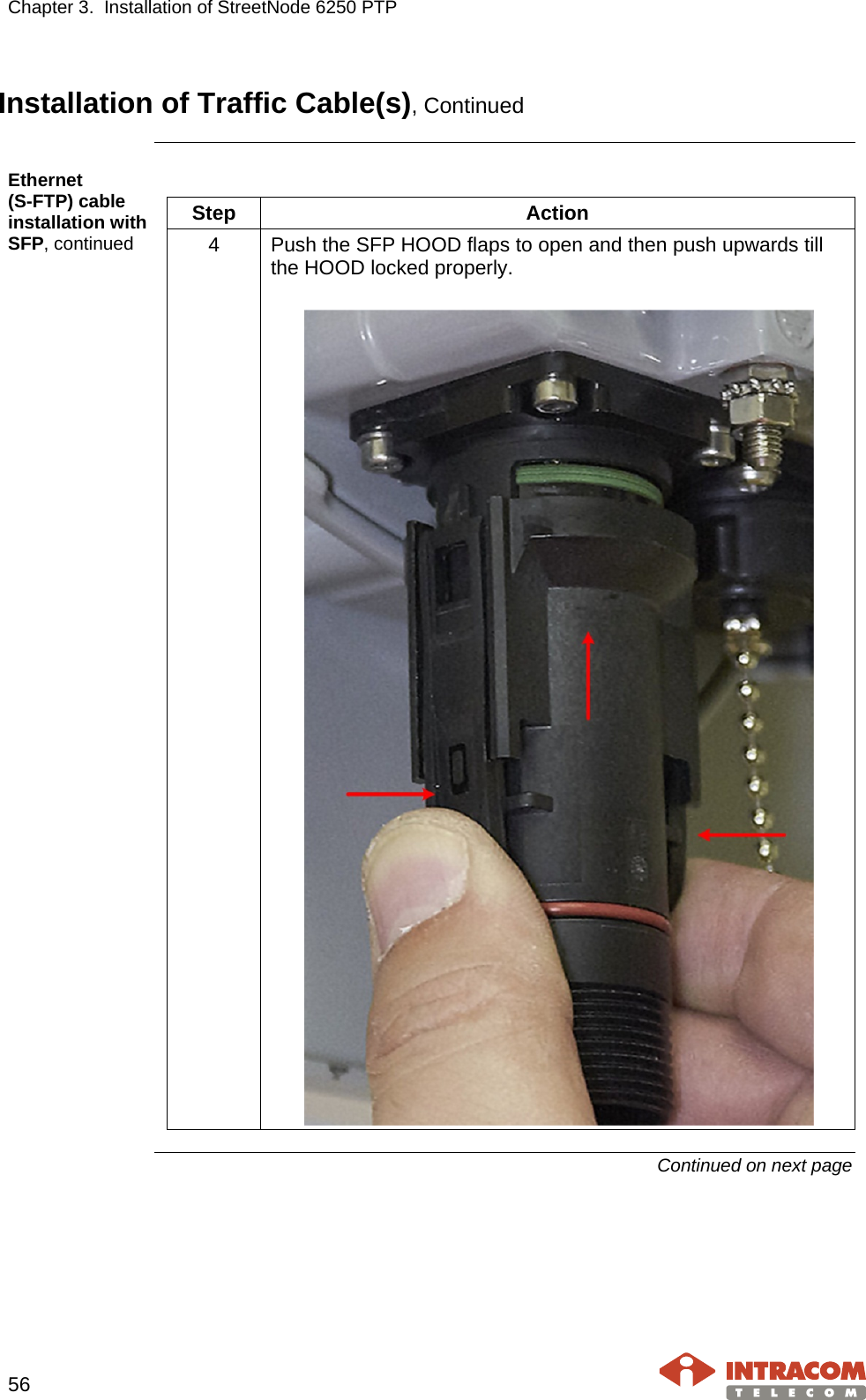 Chapter 3.  Installation of StreetNode 6250 PTP     56   Installation of Traffic Cable(s), Continued  Ethernet        (S-FTP) cable installation with SFP, continued  Step  Action 4  Push the SFP HOOD flaps to open and then push upwards till the HOOD locked properly.    Continued on next page    