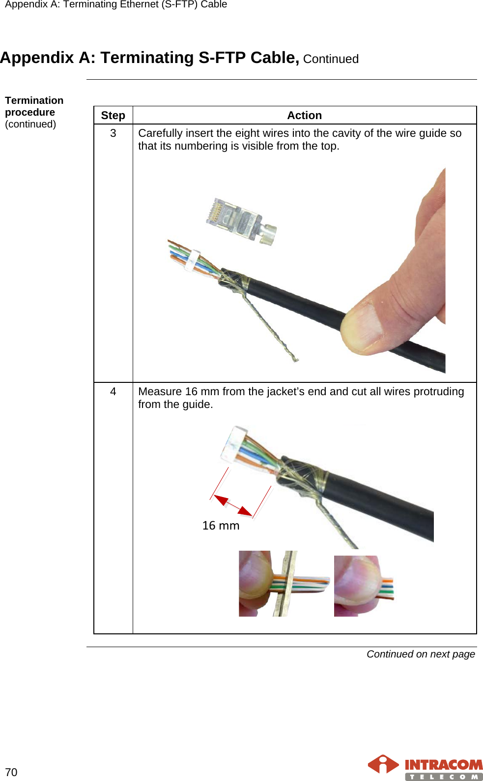 Appendix A: Terminating Ethernet (S-FTP) Cable    70   Appendix A: Terminating S-FTP Cable, Continued  Termination procedure (continued)  Step Action 3  Carefully insert the eight wires into the cavity of the wire guide so that its numbering is visible from the top.  4  Measure 16 mm from the jacket’s end and cut all wires protruding from the guide.  16 mm    Continued on next page   