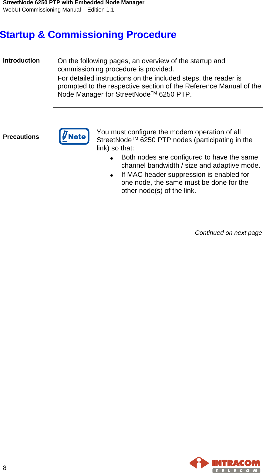 StreetNode 6250 PTP with Embedded Node Manager WebUI Commissioning Manual – Edition 1.1    8   Startup &amp; Commissioning Procedure    Introduction  On the following pages, an overview of the startup and commissioning procedure is provided. For detailed instructions on the included steps, the reader is prompted to the respective section of the Reference Manual of the Node Manager for StreetNodeTM 6250 PTP.      Precautions   You must configure the modem operation of all StreetNodeTM 6250 PTP nodes (participating in the link) so that: • Both nodes are configured to have the same channel bandwidth / size and adaptive mode. • If MAC header suppression is enabled for one node, the same must be done for the other node(s) of the link.     Continued on next page 