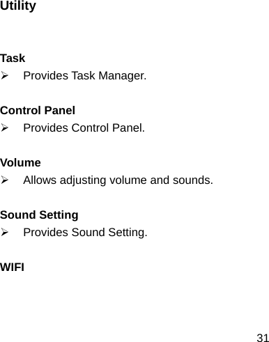  31Utility   Task ¾ Provides Task Manager.  Control Panel ¾ Provides Control Panel.  Volume ¾  Allows adjusting volume and sounds.  Sound Setting ¾  Provides Sound Setting.  WIFI  