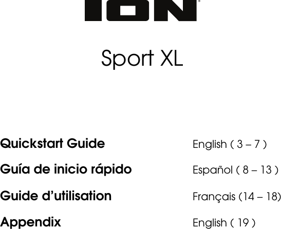          Sport XL       Quickstart Guide      English ( 3 – 7 ) Guía de inicio rápido    Español ( 8 – 13 ) Guide d’utilisation     Français (14 – 18) Appendix    English ( 19 )    
