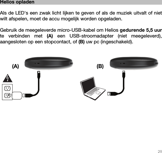   29   Helios opladen  Als de LED&apos;s een zwak licht lijken te geven of als de muziek uitvalt of niet wilt afspelen, moet de accu mogelijk worden opgeladen.  Gebruik de meegeleverde micro-USB-kabel om Helios gedurende 5,5 uur te verbinden met (A) een USB-stroomadapter (niet meegeleverd), aangesloten op een stopcontact, of (B) uw pc (ingeschakeld).  (A) (B)