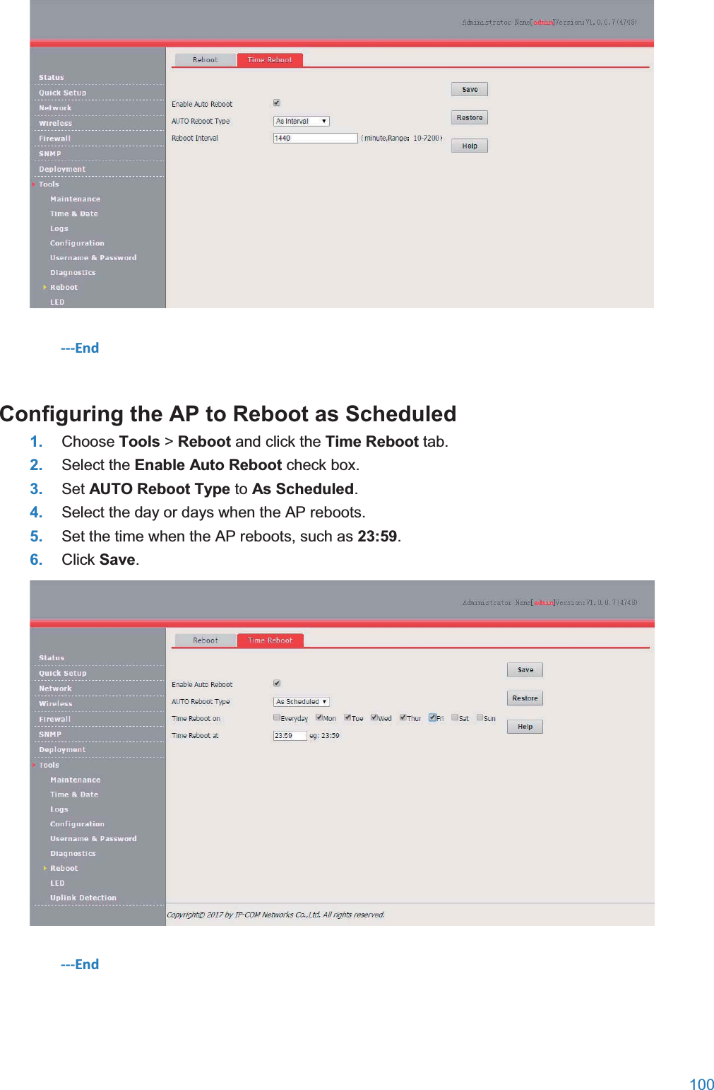  100   ---End Configuring the AP to Reboot as Scheduled1. Choose Tools &gt; Reboot and click the Time Reboot tab. 2. Select the Enable Auto Reboot check box. 3. Set AUTO Reboot Type to As Scheduled. 4. Select the day or days when the AP reboots. 5. Set the time when the AP reboots, such as 23:59. 6. Click Save.  ---End 