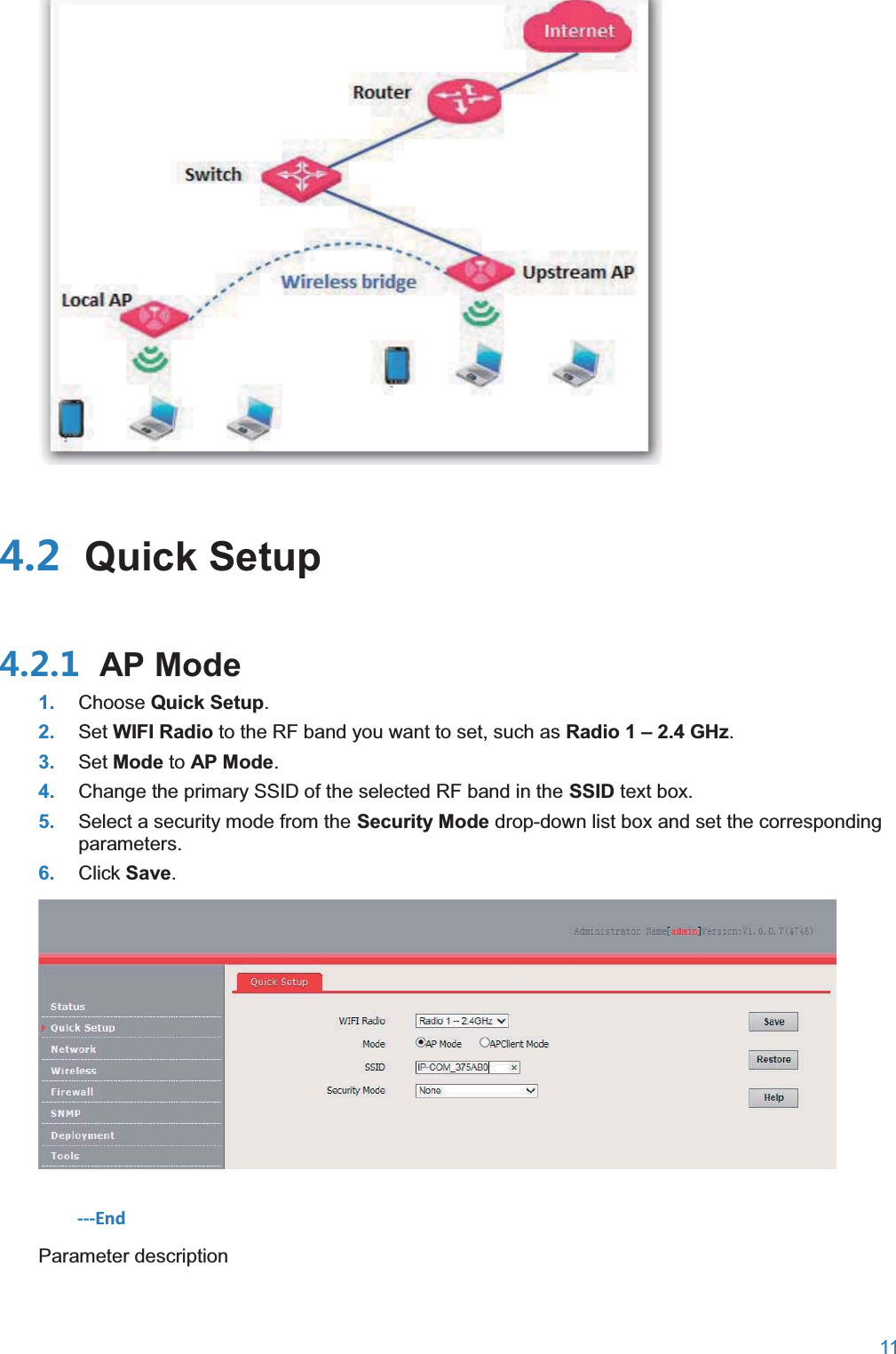  11    Quick Setup AP Mode1. Choose Quick Setup. 2. Set WIFI Radio to the RF band you want to set, such as Radio 1 –2.4 GHz. 3. Set Mode to AP Mode. 4. Change the primary SSID of the selected RF band in the SSID text box. 5. Select a security mode from the Security Mode drop-down list box and set the corresponding parameters. 6. Click Save.  ---End Parameter description 