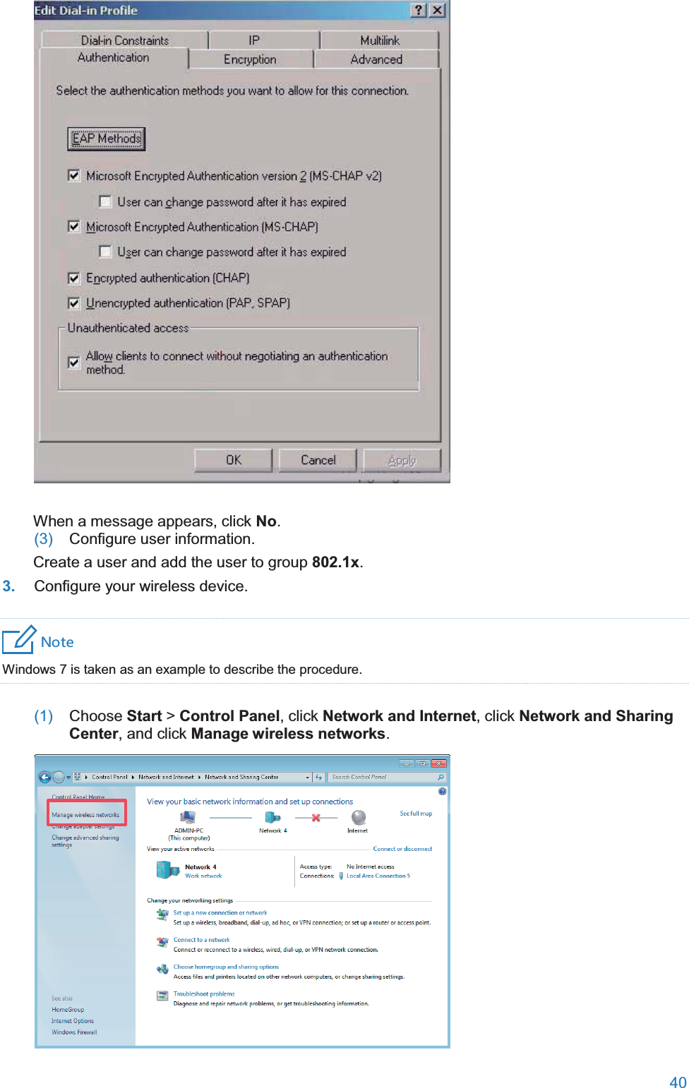  40   When a message appears, click No. (3)  Configure user information. Create a user and add the user to group 802.1x. 3. Configure your wireless device. 4UZK Windows 7 is taken as an example to describe the procedure.  (1)  Choose Start &gt; Control Panel, click Network and Internet, click Network and Sharing Center, and click Manage wireless networks.  