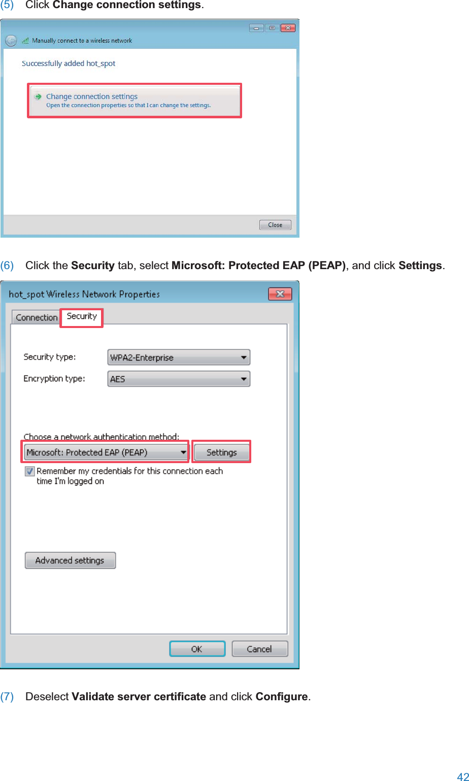  42  (5)  Click Change connection settings.  (6)  Click the Security tab, select Microsoft: Protected EAP (PEAP), and click Settings.  (7)  Deselect Validate server certificate and click Configure. 