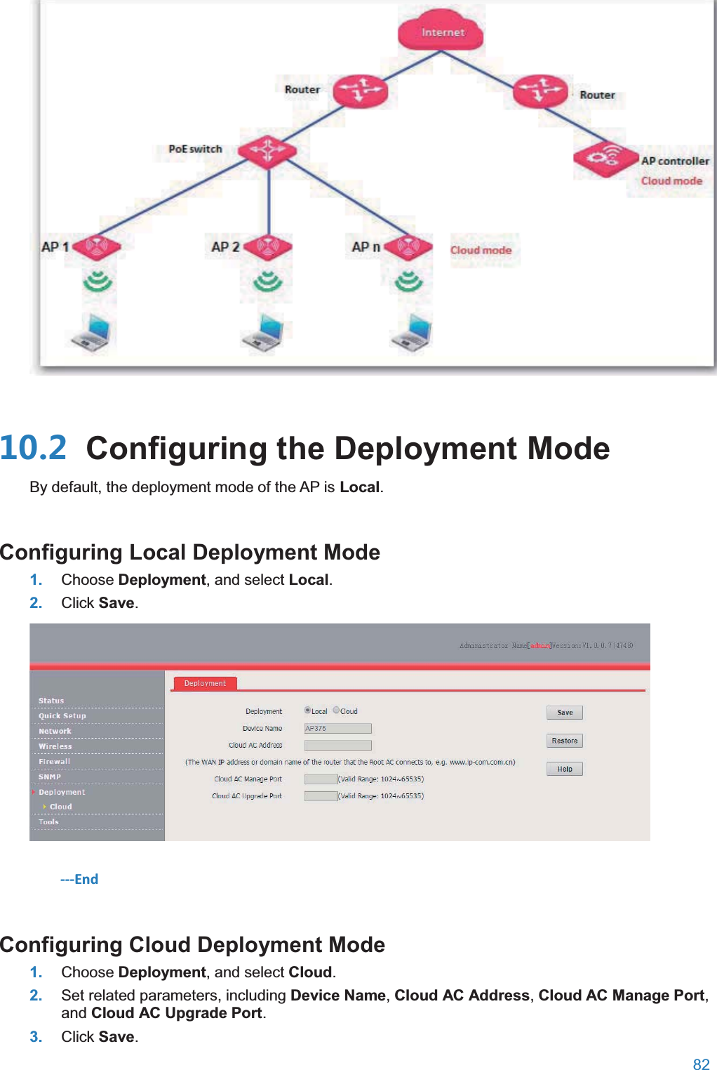  82    Configuring the Deployment ModeBy default, the deployment mode of the AP is Local. Configuring Local Deployment Mode1. Choose Deployment, and select Local. 2. Click Save.  ---End Configuring Cloud Deployment Mode1. Choose Deployment, and select Cloud. 2. Set related parameters, including Device Name, Cloud AC Address, Cloud AC Manage Port, and Cloud AC Upgrade Port. 3. Click Save. 