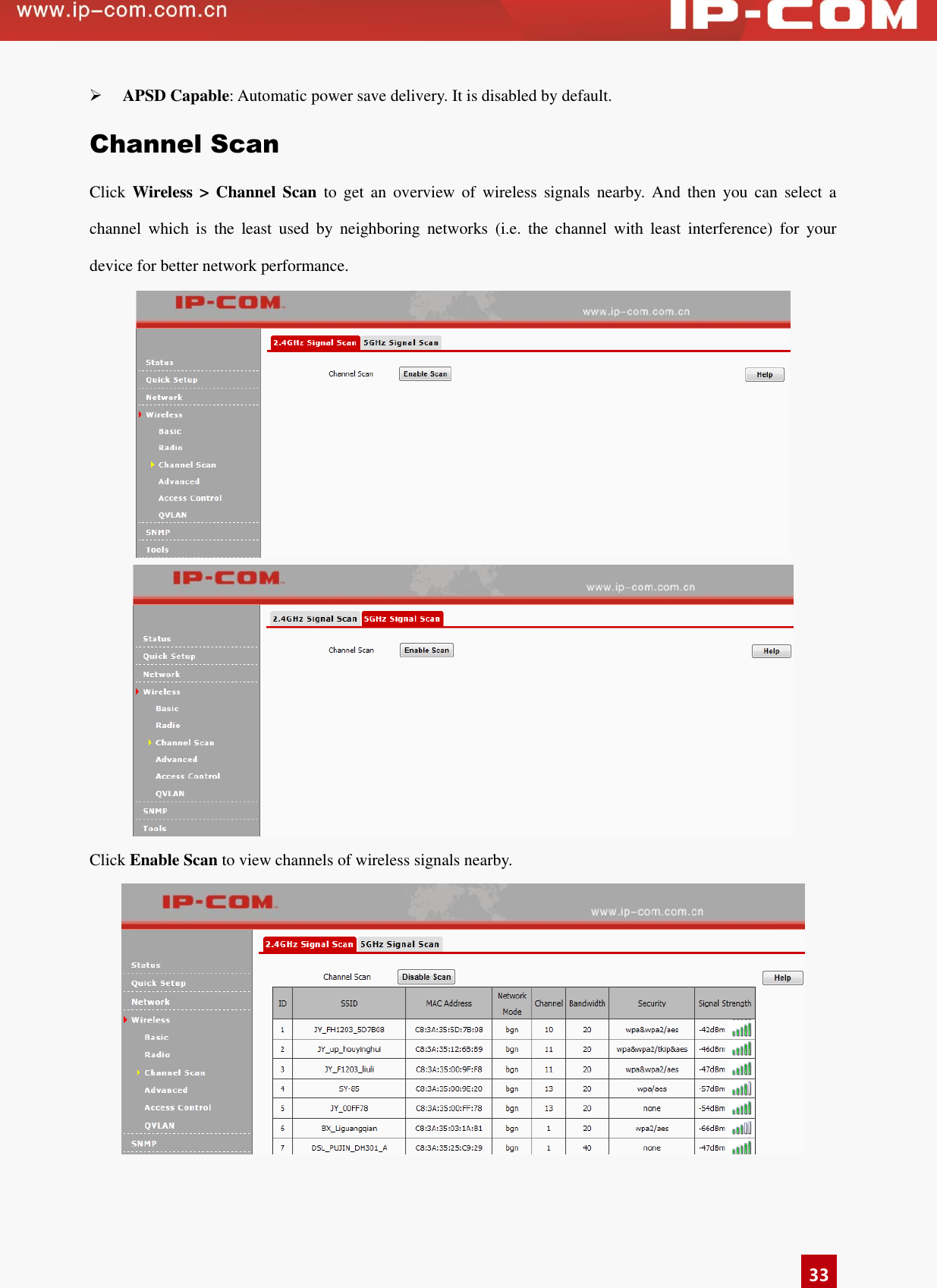   33  APSD Capable: Automatic power save delivery. It is disabled by default. Channel Scan Click  Wireless &gt;  Channel  Scan  to  get  an  overview  of  wireless  signals  nearby.  And  then  you  can  select  a channel  which  is  the  least  used  by  neighboring  networks  (i.e.  the  channel  with  least  interference)  for  your device for better network performance.     Click Enable Scan to view channels of wireless signals nearby.    