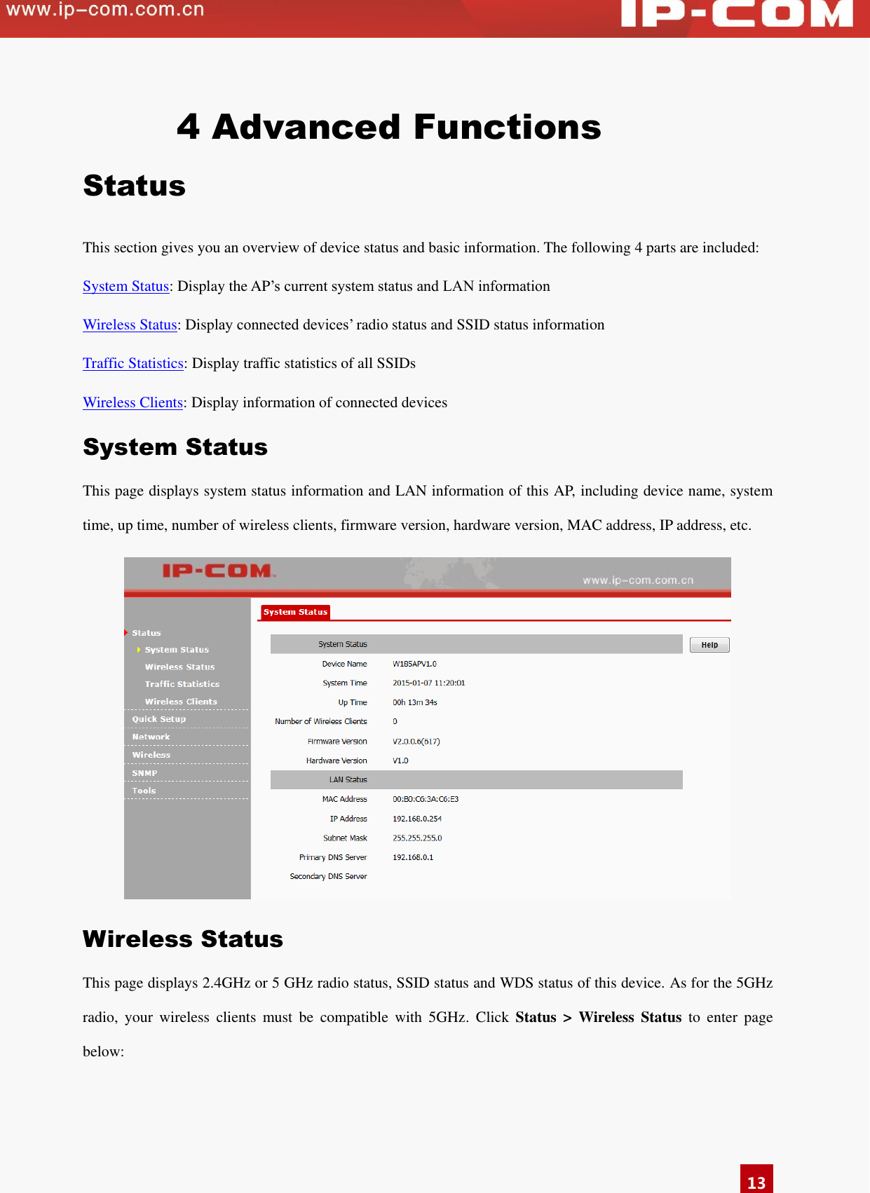   13 4 Advanced Functions Status This section gives you an overview of device status and basic information. The following 4 parts are included:   System Status: Display the AP’s current system status and LAN information Wireless Status: Display connected devices’ radio status and SSID status information Traffic Statistics: Display traffic statistics of all SSIDs   Wireless Clients: Display information of connected devices   System Status This page displays system status information and LAN information of this AP, including device name, system time, up time, number of wireless clients, firmware version, hardware version, MAC address, IP address, etc.      Wireless Status This page displays 2.4GHz or 5 GHz radio status, SSID status and WDS status of this device. As for the 5GHz radio,  your  wireless  clients  must  be  compatible  with  5GHz.  Click  Status  &gt;  Wireless  Status  to  enter  page below: 