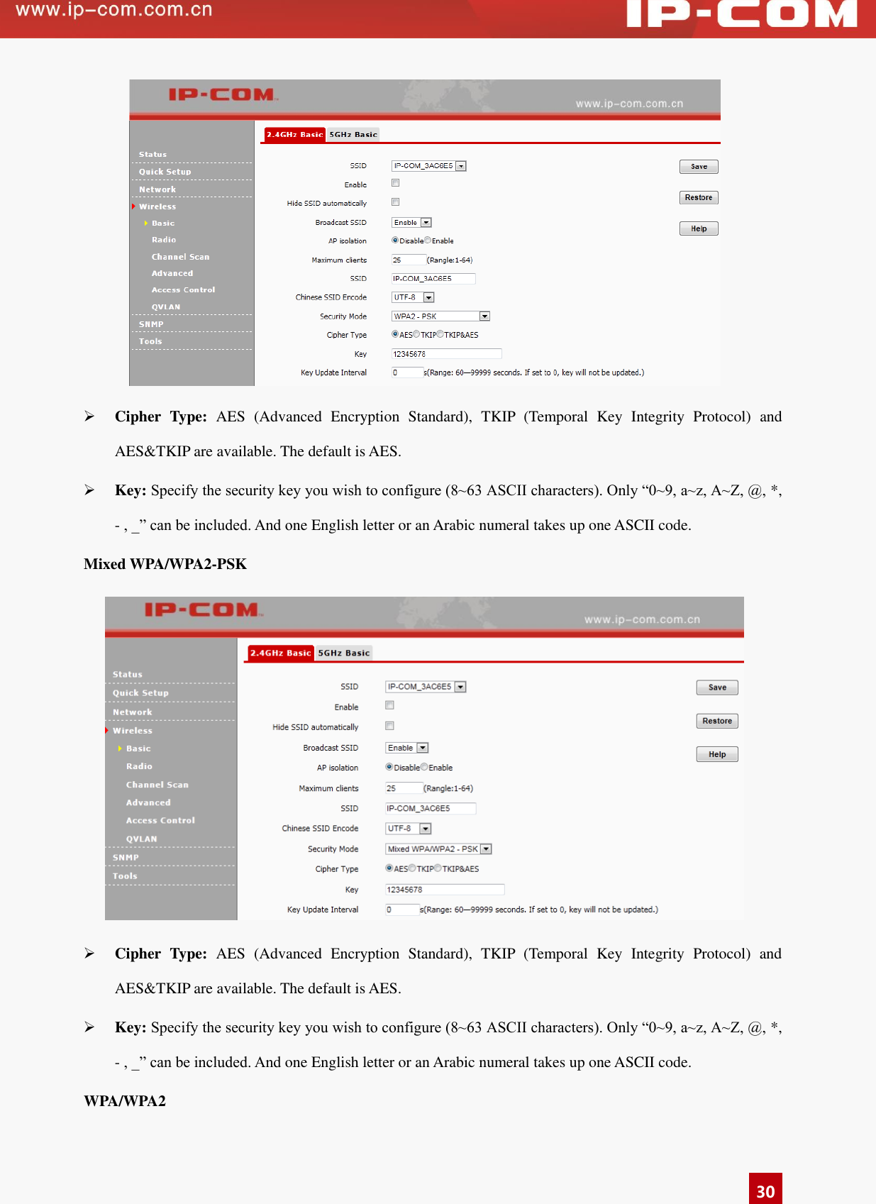   30   Cipher  Type:  AES  (Advanced  Encryption  Standard),  TKIP  (Temporal  Key  Integrity  Protocol)  and AES&amp;TKIP are available. The default is AES.    Key: Specify the security key you wish to configure (8~63 ASCII characters). Only “0~9, a~z, A~Z, @, *, - , _” can be included. And one English letter or an Arabic numeral takes up one ASCII code.   Mixed WPA/WPA2-PSK     Cipher  Type:  AES  (Advanced  Encryption  Standard),  TKIP  (Temporal  Key  Integrity  Protocol)  and AES&amp;TKIP are available. The default is AES.    Key: Specify the security key you wish to configure (8~63 ASCII characters). Only “0~9, a~z, A~Z, @, *, - , _” can be included. And one English letter or an Arabic numeral takes up one ASCII code.   WPA/WPA2 