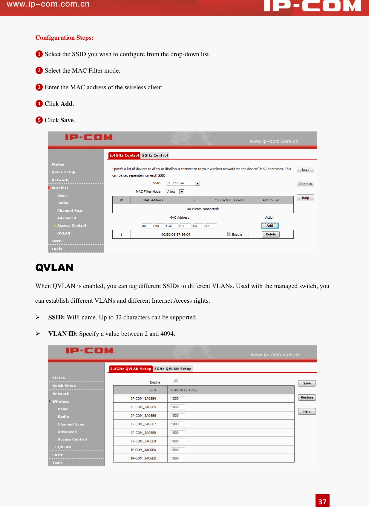   37 Configuration Steps: ❶ Select the SSID you wish to configure from the drop-down list. ❷ Select the MAC Filter mode. ❸ Enter the MAC address of the wireless client. ❹ Click Add. ❺ Click Save.  QVLAN When QVLAN is enabled, you can tag different SSIDs to different VLANs. Used with the managed switch, you can establish different VLANs and different Internet Access rights.  SSID: WiFi name. Up to 32 characters can be supported.    VLAN ID: Specify a value between 2 and 4094.        