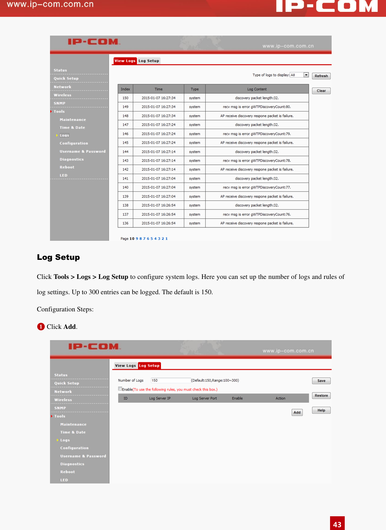   43  Log Setup Click Tools &gt; Logs &gt; Log Setup to configure system logs. Here you can set up the number of logs and rules of log settings. Up to 300 entries can be logged. The default is 150.   Configuration Steps: ❶ Click Add.  