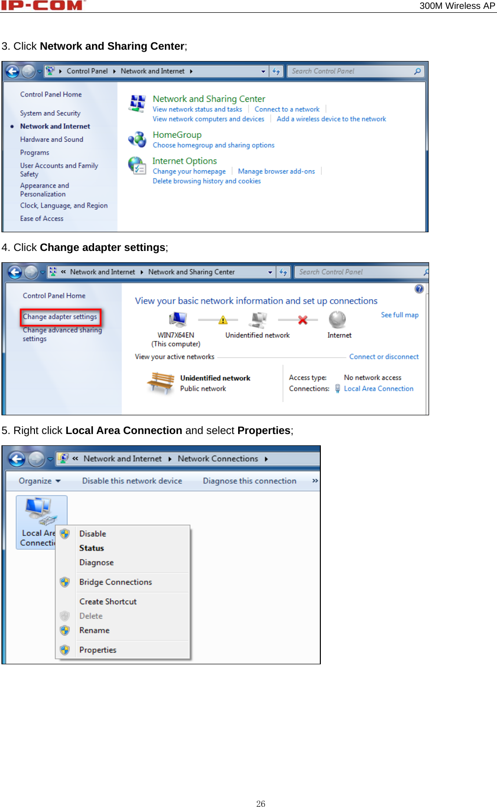                                                                                           300M Wireless AP 26 3. Click Network and Sharing Center;   4. Click Change adapter settings;  5. Right click Local Area Connection and select Properties;       