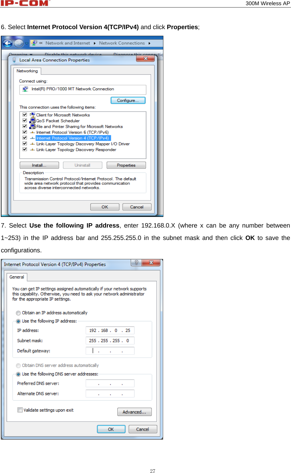                                                                                           300M Wireless AP 27 6. Select Internet Protocol Version 4(TCP/IPv4) and click Properties;  7. Select Use the following IP address, enter 192.168.0.X (where x can be any number between 1~253) in the IP address bar and 255.255.255.0 in the subnet mask and then click OK to save the configurations.   