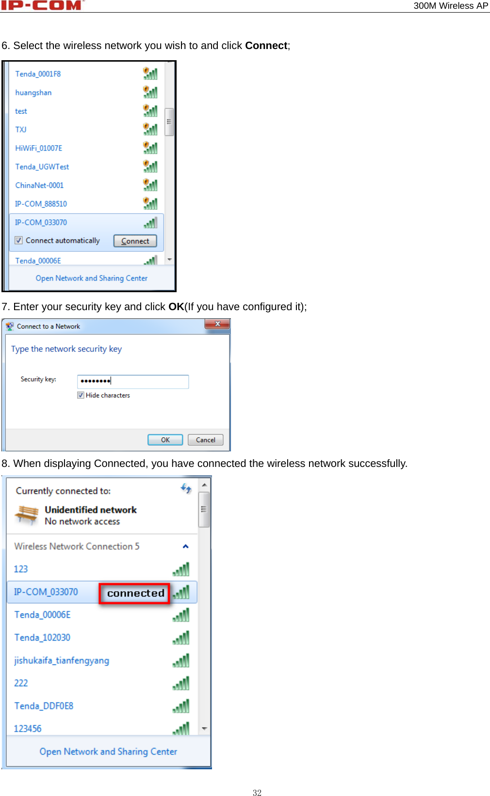                                                                                           300M Wireless AP 32 6. Select the wireless network you wish to and click Connect;  7. Enter your security key and click OK(If you have configured it);  8. When displaying Connected, you have connected the wireless network successfully.  