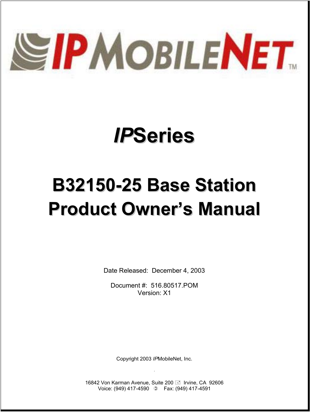           IIPPSSeerriieess    BB3322115500--2255  BBaassee  SSttaattiioonn  PPrroodduucctt  OOwwnneerr’’ss  MMaannuuaall       Date Released:  December 4, 2003  Document #:  516.80517.POM Version: X1           Copyright 2003 IPMobileNet, Inc.  .  16842 Von Karman Avenue, Suite 200   Irvine, CA  92606 Voice: (949) 417-4590       Fax: (949) 417-4591     