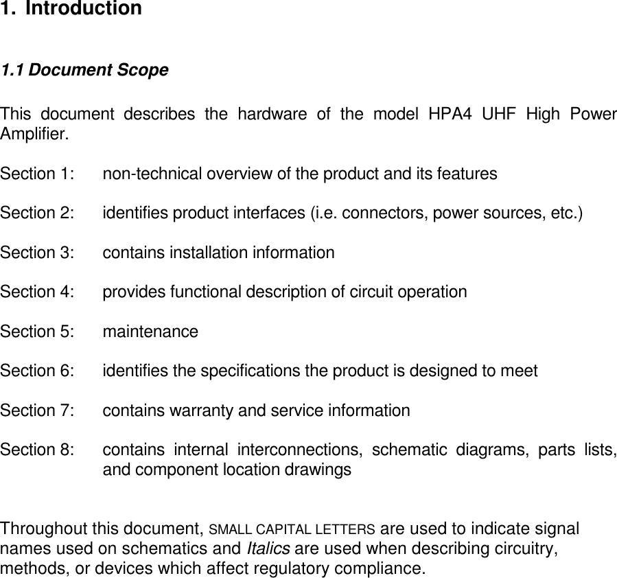 1. Introduction1.1 Document ScopeThis document describes the hardware of the model HPA4 UHF High PowerAmplifier.Section 1: non-technical overview of the product and its featuresSection 2: identifies product interfaces (i.e. connectors, power sources, etc.)Section 3: contains installation informationSection 4: provides functional description of circuit operationSection 5: maintenanceSection 6: identifies the specifications the product is designed to meetSection 7: contains warranty and service informationSection 8: contains internal interconnections, schematic diagrams, parts lists,and component location drawingsThroughout this document, SMALL CAPITAL LETTERS are used to indicate signalnames used on schematics and Italics are used when describing circuitry,methods, or devices which affect regulatory compliance.