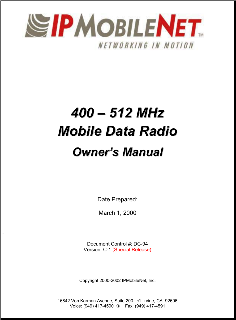              440000  ––  551122  MMHHzz    MMoobbiillee  DDaattaa  RRaaddiioo  OOwwnneerr’’ss  MMaannuuaall       Date Prepared:  March 1, 2000    -  Document Control #: DC-94 Version: C-1 (Special Release)      Copyright 2000-2002 IPMobileNet, Inc.    16842 Von Karman Avenue, Suite 200    Irvine, CA  92606 Voice: (949) 417-4590      Fax: (949) 417-4591    