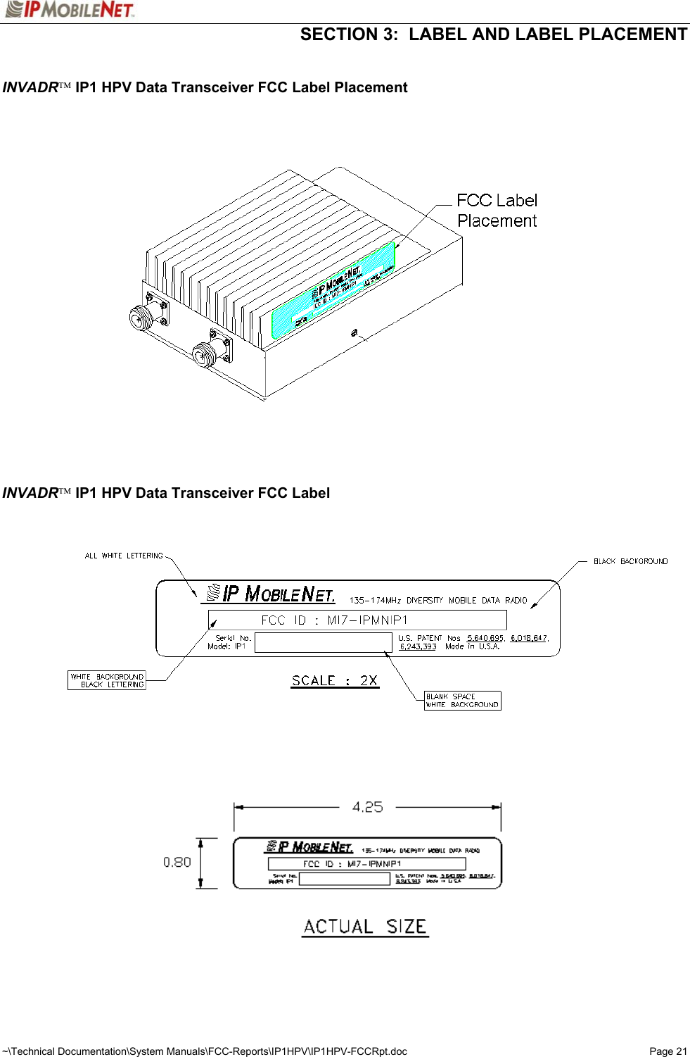   SECTION 3:  LABEL AND LABEL PLACEMENT  ~\Technical Documentation\System Manuals\FCC-Reports\IP1HPV\IP1HPV-FCCRpt.doc  Page 21  INVADR IP1 HPV Data Transceiver FCC Label Placement                        INVADR IP1 HPV Data Transceiver FCC Label     