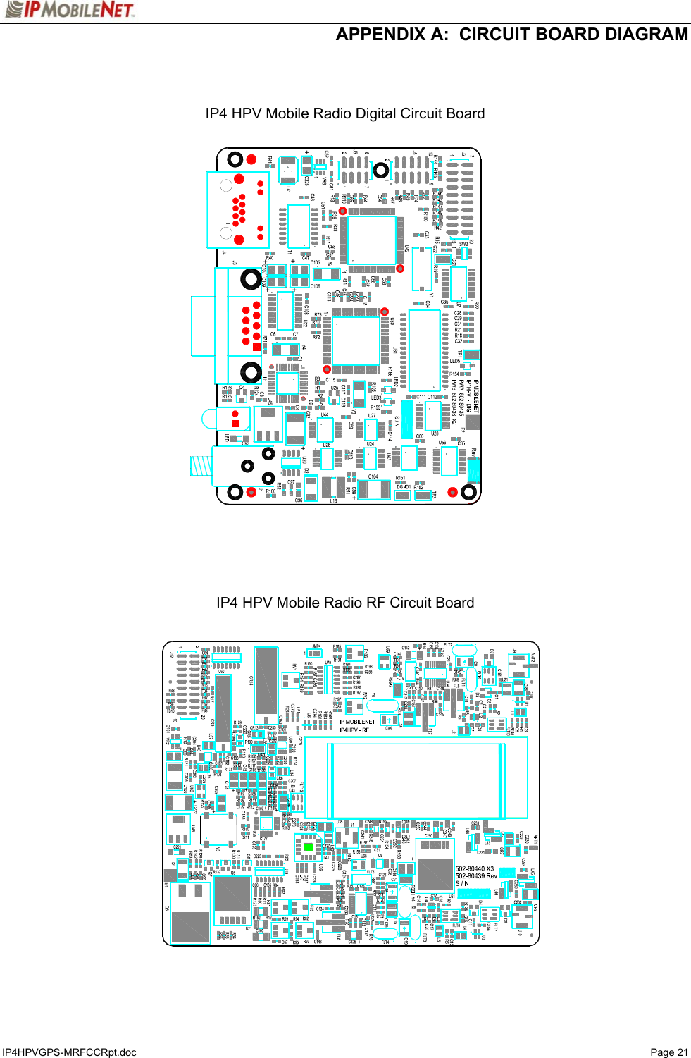  APPENDIX A:  CIRCUIT BOARD DIAGRAM IP4HPVGPS-MRFCCRpt.doc   Page 21    IP4 HPV Mobile Radio Digital Circuit Board                             IP4 HPV Mobile Radio RF Circuit Board                   +++++++++++++++++++