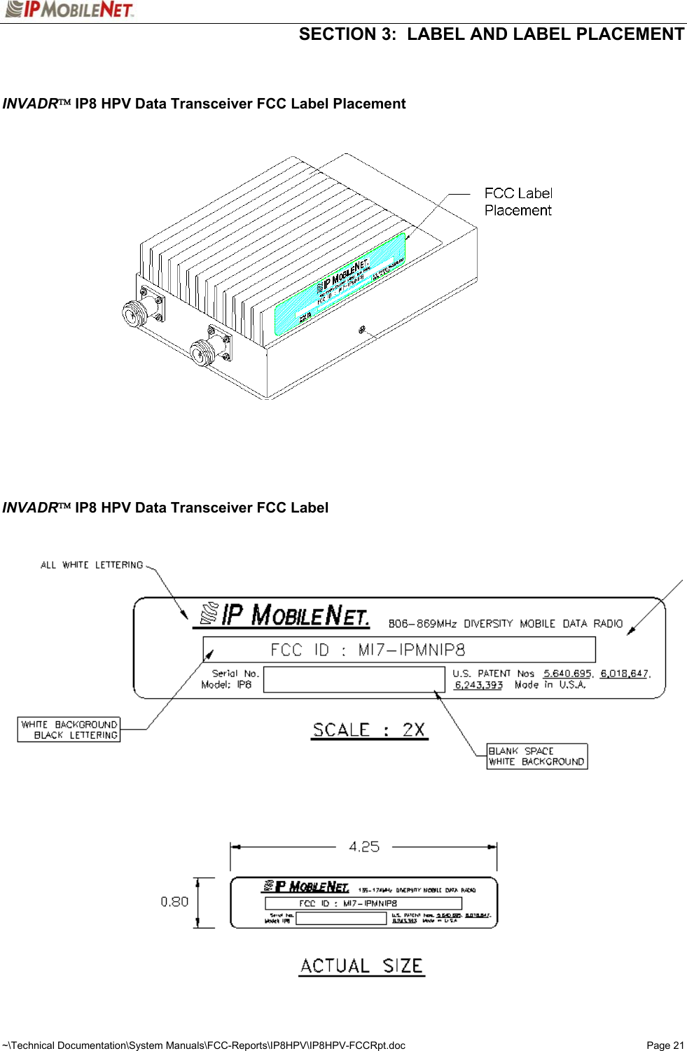   SECTION 3:  LABEL AND LABEL PLACEMENT  ~\Technical Documentation\System Manuals\FCC-Reports\IP8HPV\IP8HPV-FCCRpt.doc  Page 21   INVADR IP8 HPV Data Transceiver FCC Label Placement                        INVADR IP8 HPV Data Transceiver FCC Label                   