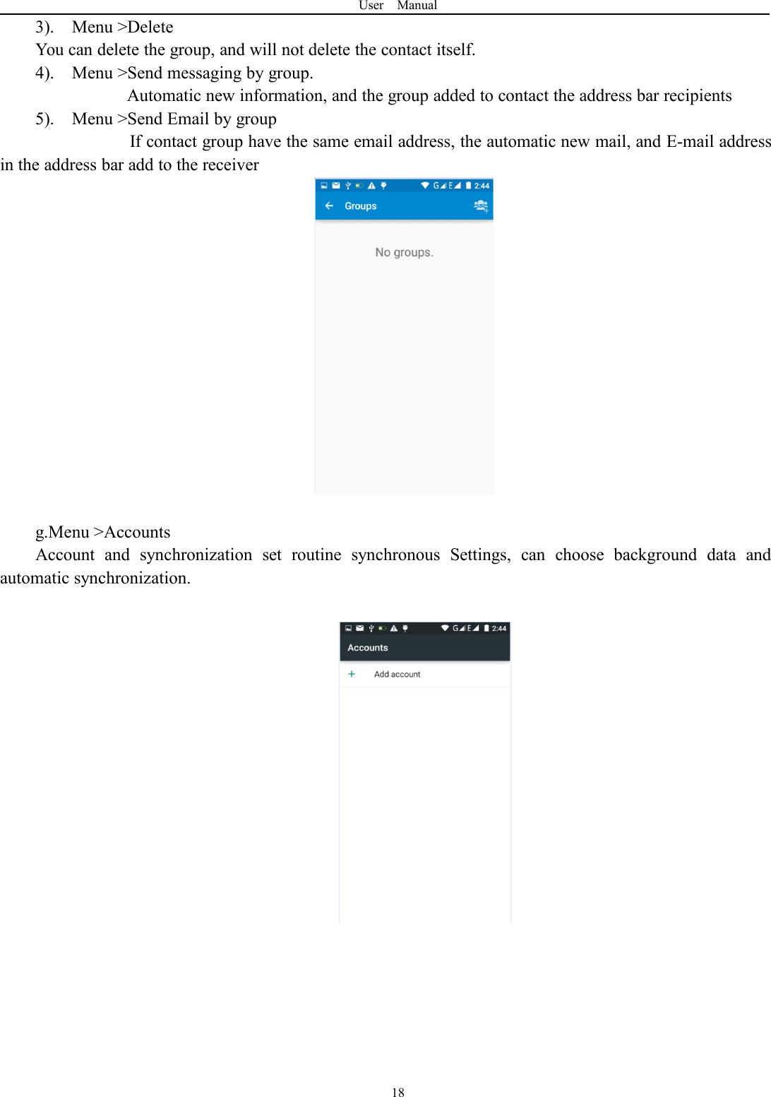 User Manual183). Menu &gt;DeleteYou can delete the group, and will not delete the contact itself.4). Menu &gt;Send messaging by group.Automatic new information, and the group added to contact the address bar recipients5). Menu &gt;Send Email by groupIf contact group have the same email address, the automatic new mail, and E-mail addressin the address bar add to the receiverg.Menu &gt;AccountsAccount and synchronization set routine synchronous Settings, can choose background data andautomatic synchronization.