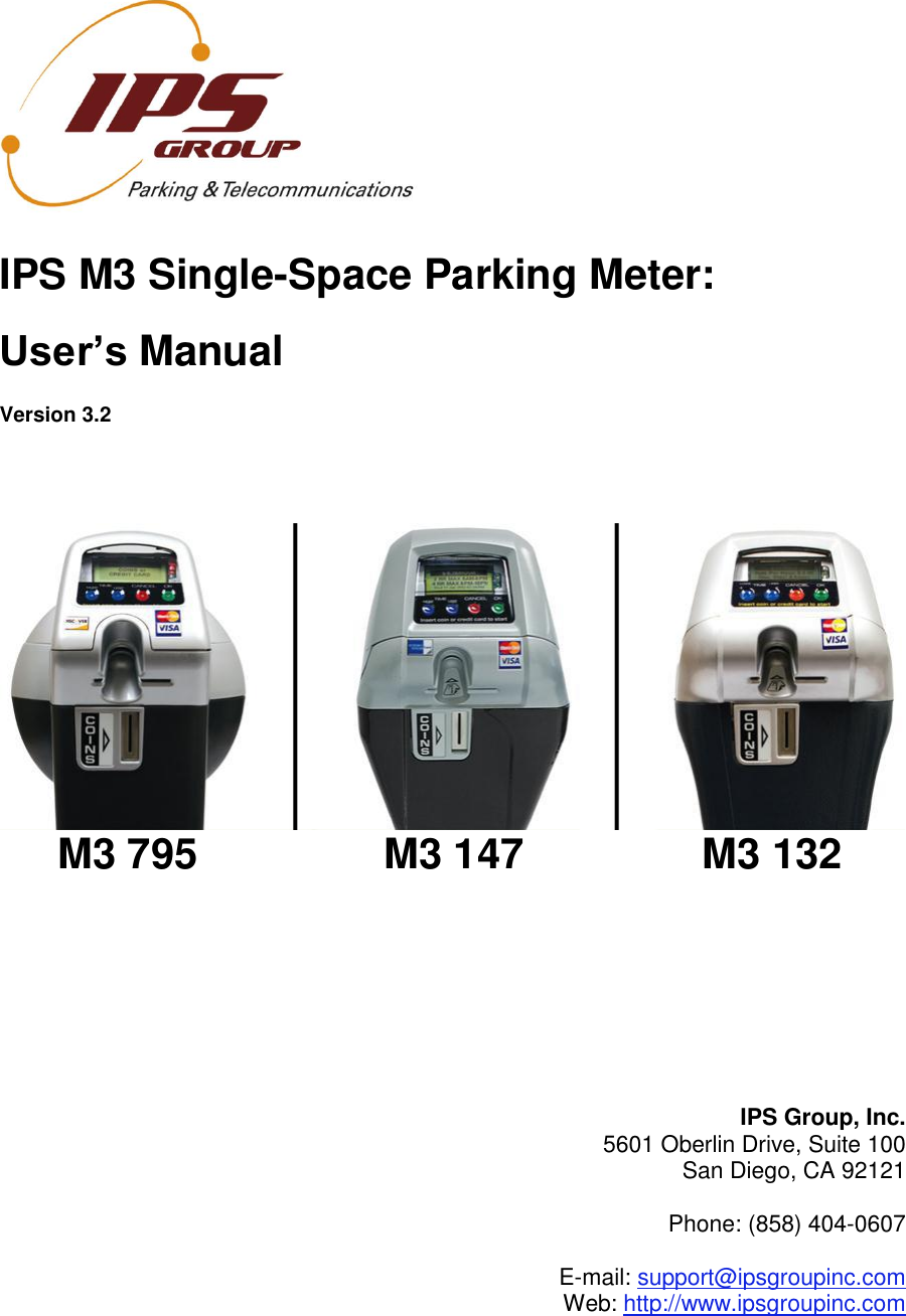          IPS M3 Single-Space Parking Meter: User’s Manual Version 3.2           M3 795                M3 147       M3 132         IPS Group, Inc.  5601 Oberlin Drive, Suite 100 San Diego, CA 92121  Phone: (858) 404-0607  E-mail: support@ipsgroupinc.com Web: http://www.ipsgroupinc.com     