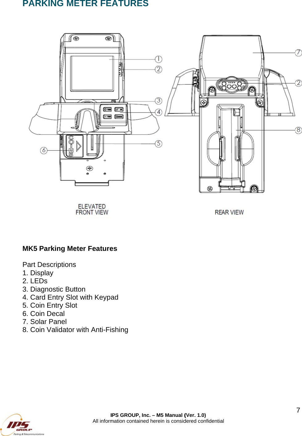 PAR MK5  Part D1. Dis2. LE3. Dia4. Ca5. Co6. Co7. So8. Co RKING MEParking MeDescriptionssplay EDs agnostic Butard Entry Slooin Entry Slooin Decal olar Panel oin Validator IAll informETER FEeter Features tton ot with Keypaot with Anti-FiIPS GROUP, Incmation containedATURESes ad shing   c. &ndash; M5 Manual (d herein is consid  (Ver. 1.0) dered confidentiaal 7 