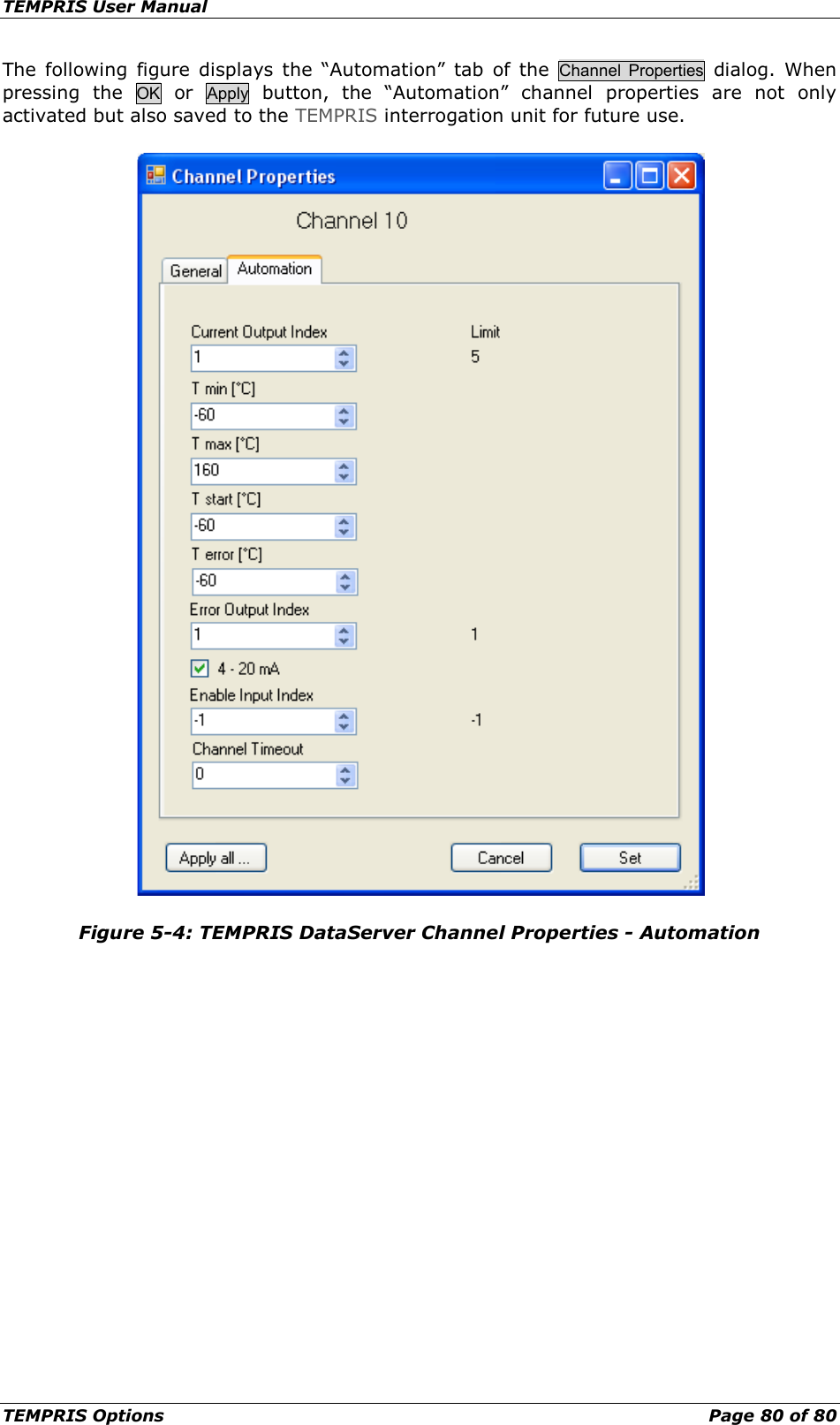 TEMPRIS User Manual TEMPRIS Options    Page 80 of 80 The following figure displays the “Automation” tab of the Channel Properties dialog. When pressing the OK or  Apply button, the “Automation” channel properties are not only activated but also saved to the TEMPRIS interrogation unit for future use.  Figure 5-4: TEMPRIS DataServer Channel Properties - Automation  
