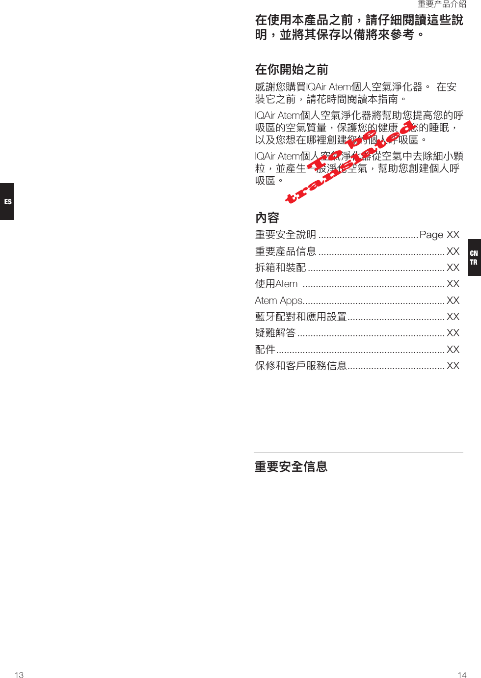 1413在使用本產品之前，請仔細閱讀這些說明，並將其保存以備將來參考。在你開始之前感謝您購買IQAir Atem個人空氣淨化器。在安裝它之前，請花時間閱讀本指南。IQAir Atem個人空氣淨化器將幫助您提高您的呼吸區的空氣質量，保護您的健康，您的睡眠，以及您想在哪裡創建您的個人呼吸區。IQAir Atem個人空氣淨化器從空氣中去除細小顆粒，並產生一股淨化空氣，幫助您創建個人呼吸區。內容重要安全說明......................................PageXX重要產品信息................................................ XX拆箱和裝配.................................................... XX使用Atem...................................................... XXAtem Apps...................................................... XX藍牙配對和應用設置..................................... XX疑難解答........................................................ XX配件................................................................ XX保修和客戶服務信息..................................... XX重要产品介绍重要安全信息To be translatedCNTRES