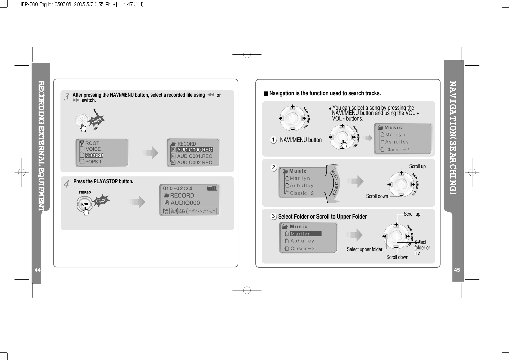45After pressing the NAVI/MENU button, select a recorded file using orswitch.Click44ClickPress the PLAY/STOP button.-Navigation is the function used to search tracks.You can select a song by pressing theNAVI/MENU button and using the VOL +,VOL - buttons.NAVI/MENU buttonScroll upScroll downSelect Folder or Scroll to Upper FolderSelect upper folderScroll upSelectfolder orfileScroll down