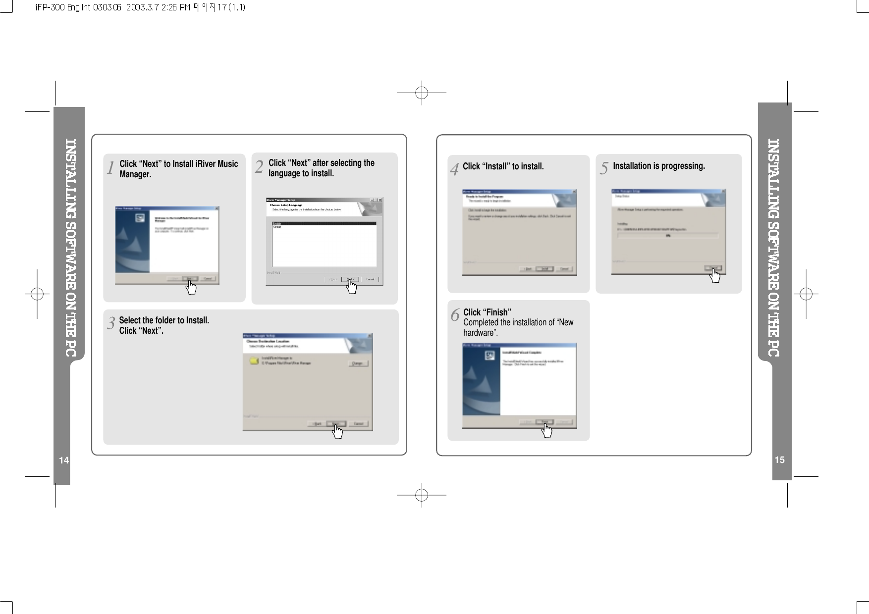 14 15Click “Next” to Install iRiver MusicManager. Click “Next” after selecting thelanguage to install.Select the folder to Install.Click “Next”.Installation is progressing.Click “Install” to install.Click “Finish”Completed the installation of “Newhardware”.