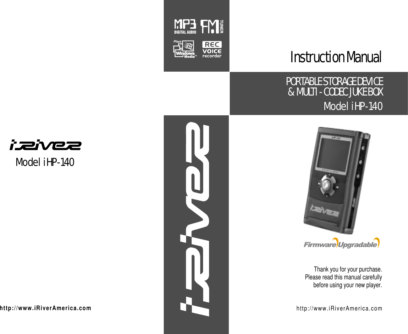 Model iHP-140http://www.iRiverAmerica.comInstructionManualPORTABLESTORAGEDEVICE&amp; MULTI-CODECJUKEBOXModel iHP-140Thank you for your purchase.Please read this manual carefullybefore using your new player.http://www.iRiverAmerica.com