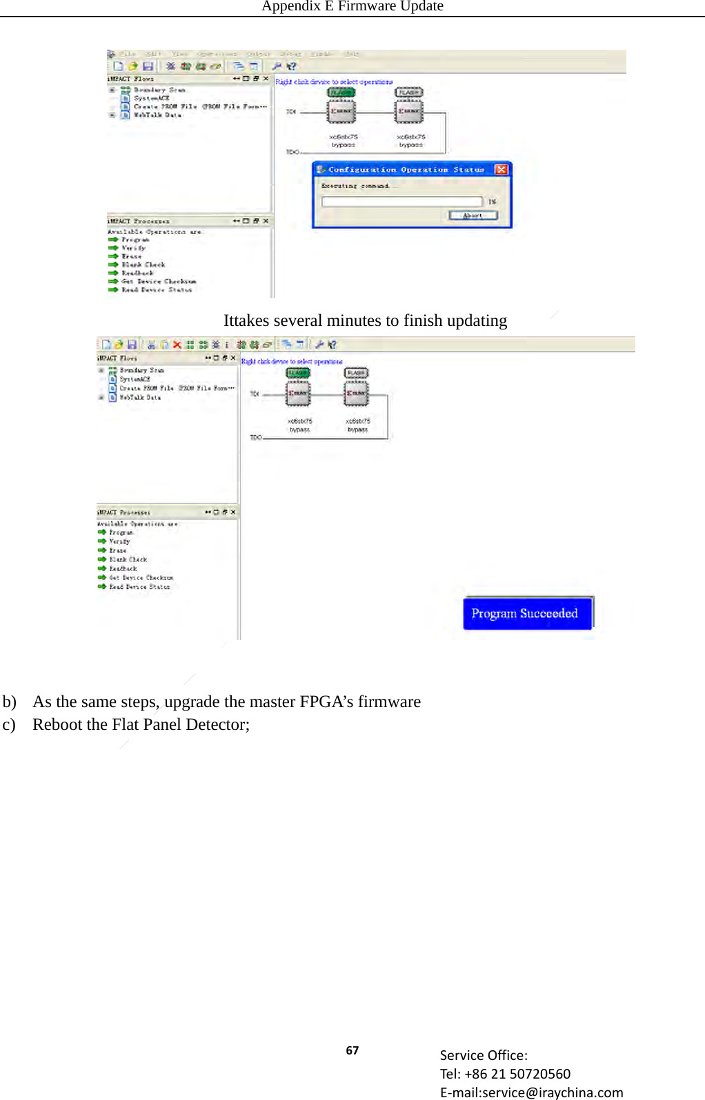 Appendix E Firmware Update 67 ServiceOffice:Tel:+862150720560E‐mail:service@iraychina.comIttakes several minutes to finish updating b) As the same steps, upgrade the master FPGA’s firmware c) Reboot the Flat Panel Detector;       