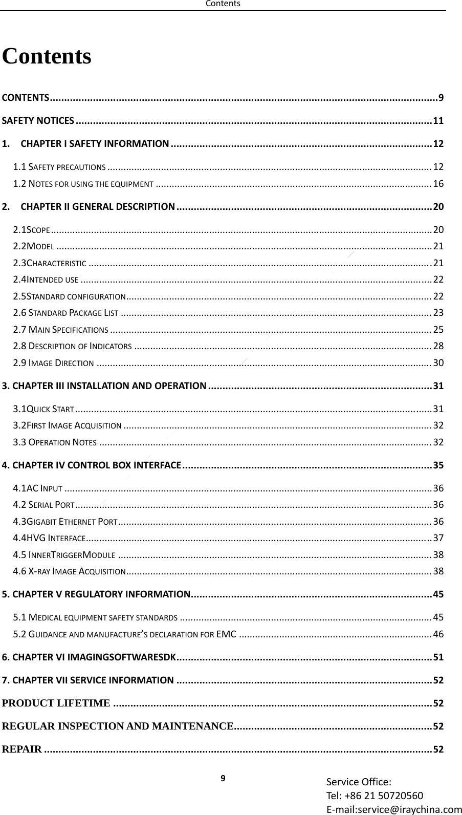 Contents9 ServiceOffice:Tel:+862150720560E‐mail:service@iraychina.comContents CONTENTS.......................................................................................................................................9SAFETYNOTICES............................................................................................................................111.CHAPTERISAFETYINFORMATION...........................................................................................121.1SAFETYPRECAUTIONS.........................................................................................................................121.2NOTESFORUSINGTHEEQUIPMENT.......................................................................................................162.CHAPTERIIGENERALDESCRIPTION.........................................................................................202.1SCOPE..............................................................................................................................................202.2MODEL............................................................................................................................................212.3CHARACTERISTIC................................................................................................................................212.4INTENDEDUSE...................................................................................................................................222.5STANDARDCONFIGURATION..................................................................................................................222.6STANDARDPACKAGELIST....................................................................................................................232.7MAINSPECIFICATIONS........................................................................................................................252.8DESCRIPTIONOFINDICATORS...............................................................................................................282.9IMAGEDIRECTION.............................................................................................................................303.CHAPTERIIIINSTALLATIONANDOPERATION..............................................................................313.1QUICKSTART.....................................................................................................................................313.2FIRSTIMAGEACQUISITION...................................................................................................................323.3OPERATIONNOTES............................................................................................................................324.CHAPTERIVCONTROLBOXINTERFACE.......................................................................................354.1ACINPUT.........................................................................................................................................364.2SERIALPORT.....................................................................................................................................364.3GIGABITETHERNETPORT.....................................................................................................................364.4HVGINTERFACE.................................................................................................................................374.5INNERTRIGGERMODULE.....................................................................................................................384.6X‐RAYIMAGEACQUISITION..................................................................................................................385.CHAPTERVREGULATORYINFORMATION....................................................................................455.1MEDICALEQUIPMENTSAFETYSTANDARDS..............................................................................................455.2GUIDANCEANDMANUFACTURE’SDECLARATIONFOREMC........................................................................466.CHAPTERVIIMAGINGSOFTWARESDK.........................................................................................517.CHAPTERVIISERVICEINFORMATION.........................................................................................52PRODUCT LIFETIME...............................................................................................................52REGULAR INSPECTION AND MAINTENANCE.....................................................................52REPAIR.......................................................................................................................................52