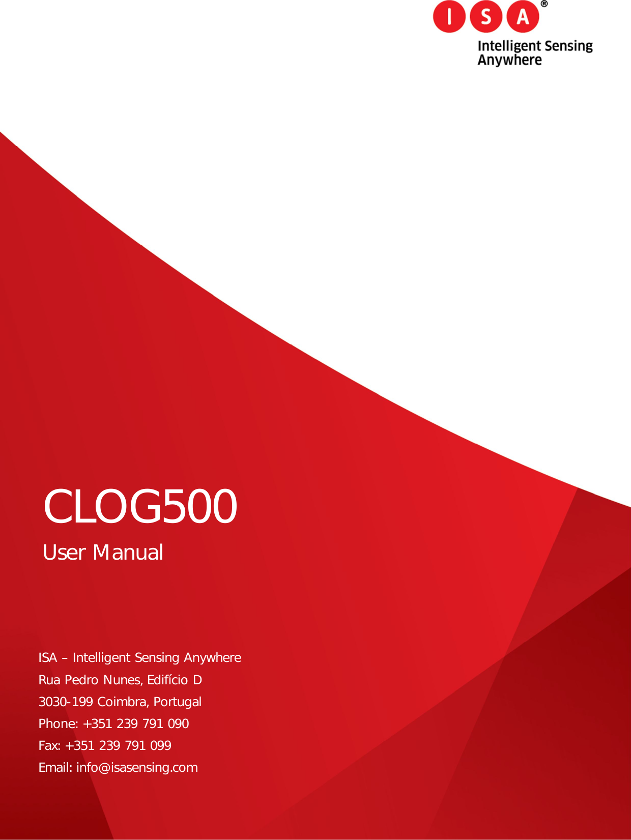    CLOG500 User Manual  ISA &ndash; Intelligent Sensing Anywhere Rua Pedro Nunes, Edif&iacute;cio D 3030-199 Coimbra, Portugal Phone: +351 239 791 090 Fax: +351 239 791 099 Email: info@isasensing.com http://www.isasensing.com 